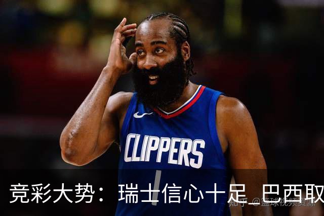 竞彩大势：瑞士信心十足 巴西取胜可期